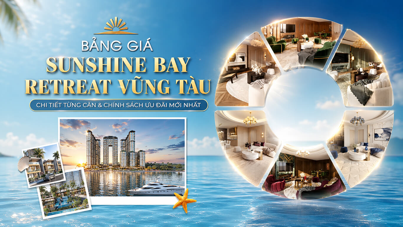 Bảng Giá Sunshine Bay Retreat Vũng Tàu Chi Tiết Từng Căn & Chính Sách Ưu Đãi Mới Nhất