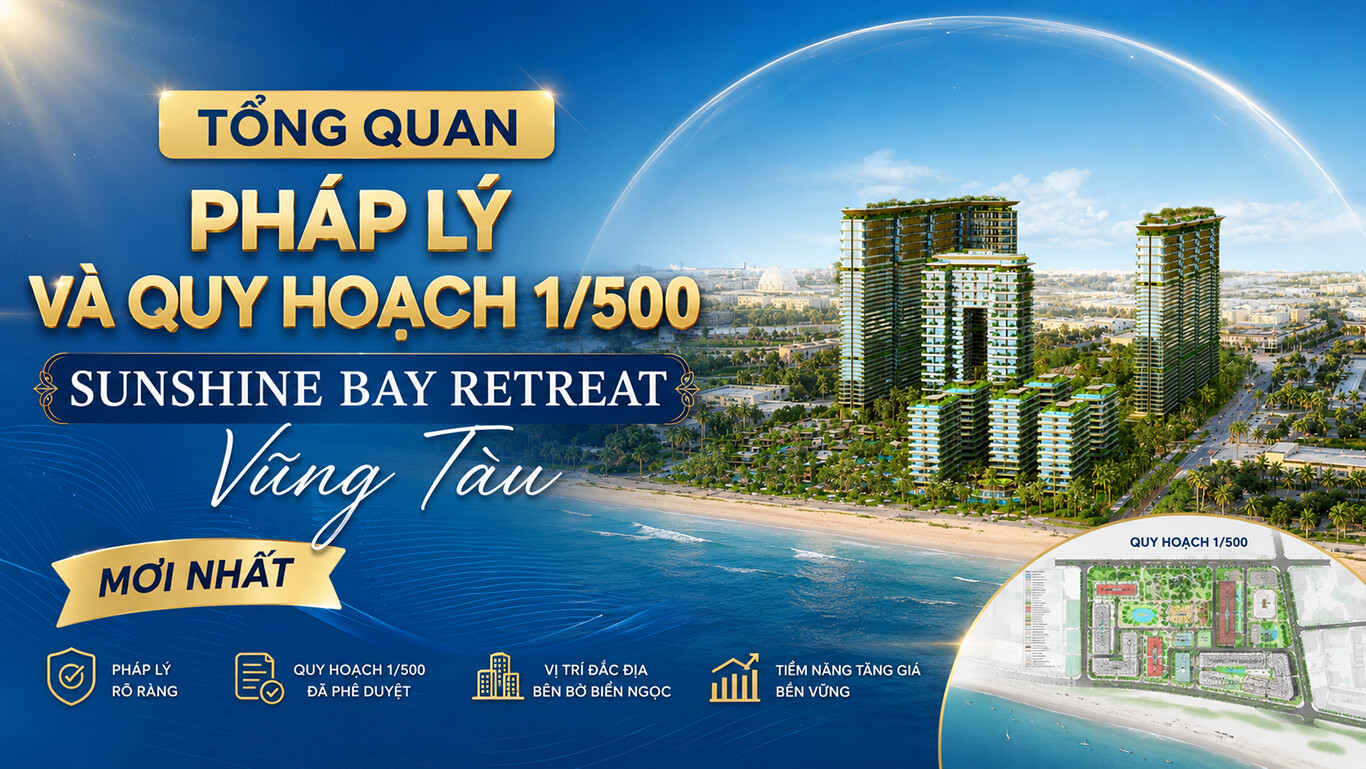 Tổng Quan Pháp Lý Và Quy hoạch 1/500 Sunshine Bay Retreat Vũng Tàu